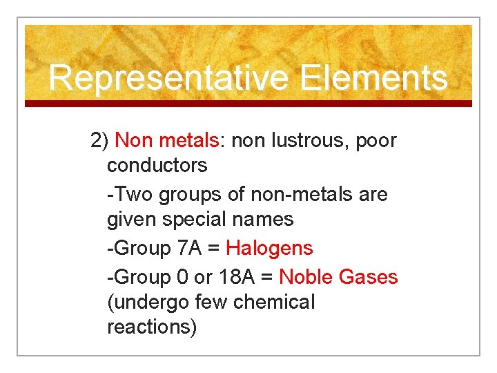 Representative Elements 2) Non metals: non lustrous, poor conductors -Two groups of non-metals are