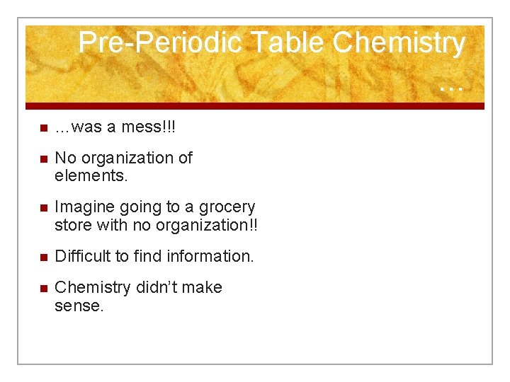 Pre-Periodic Table Chemistry … n …was a mess!!! n No organization of elements. n