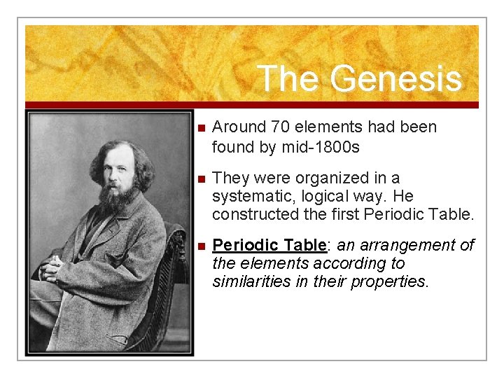 The Genesis n Around 70 elements had been found by mid-1800 s n They