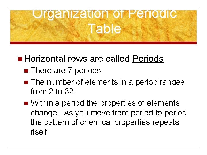 Organization of Periodic Table n Horizontal rows are called Periods There are 7 periods