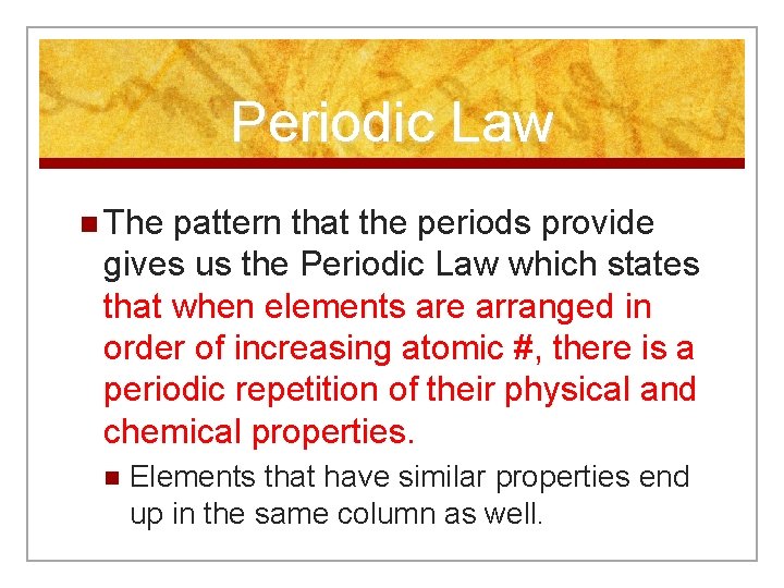 Periodic Law n The pattern that the periods provide gives us the Periodic Law