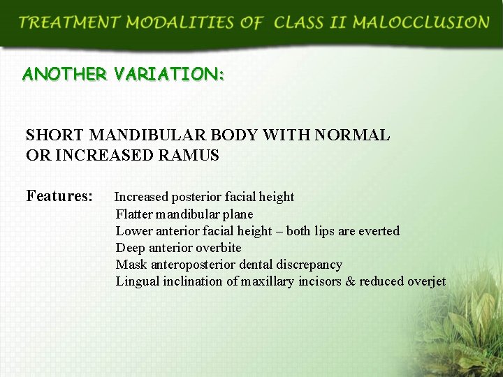 ANOTHER VARIATION: SHORT MANDIBULAR BODY WITH NORMAL OR INCREASED RAMUS Features: Increased posterior facial