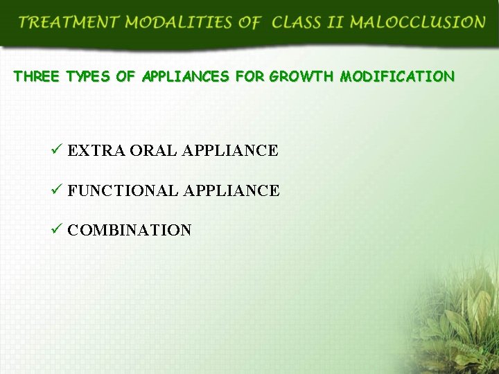 THREE TYPES OF APPLIANCES FOR GROWTH MODIFICATION ü EXTRA ORAL APPLIANCE ü FUNCTIONAL APPLIANCE