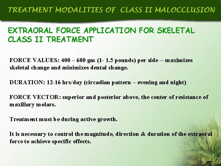 EXTRAORAL FORCE APPLICATION FOR SKELETAL CLASS II TREATMENT FORCE VALUES: 400 – 600 gm