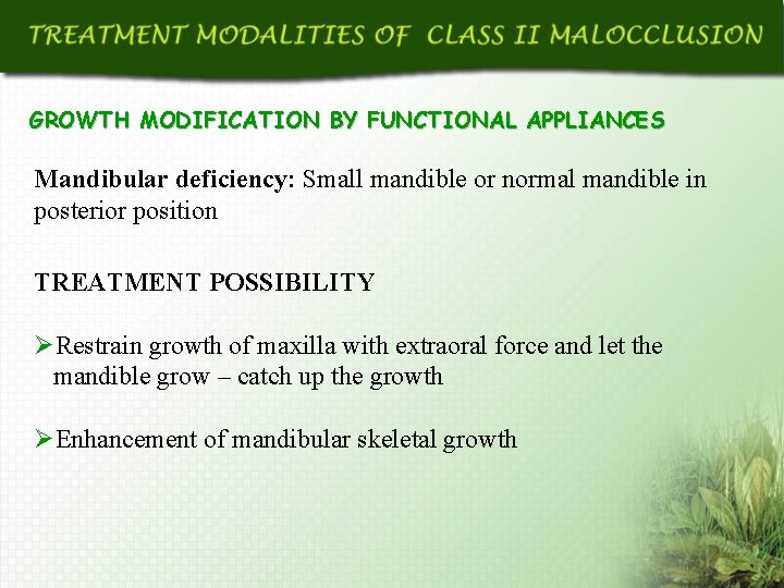 GROWTH MODIFICATION BY FUNCTIONAL APPLIANCES Mandibular deficiency: Small mandible or normal mandible in posterior