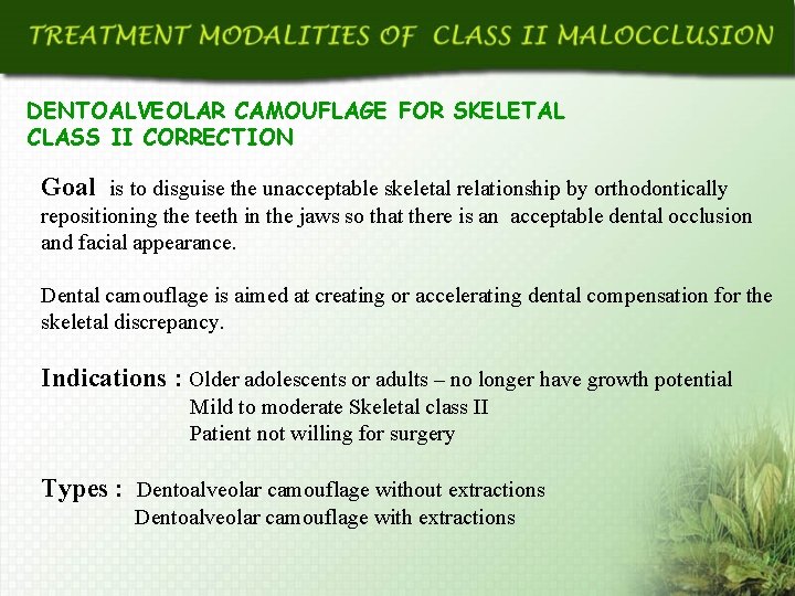 DENTOALVEOLAR CAMOUFLAGE FOR SKELETAL CLASS II CORRECTION Goal is to disguise the unacceptable skeletal