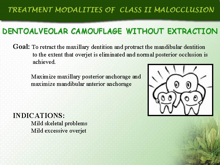 DENTOALVEOLAR CAMOUFLAGE WITHOUT EXTRACTION Goal: To retract the maxillary dentition and protract the mandibular