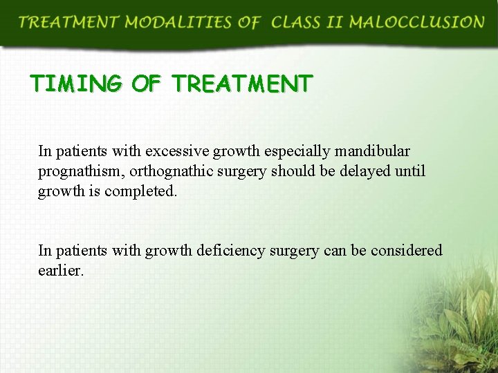 TIMING OF TREATMENT In patients with excessive growth especially mandibular prognathism, orthognathic surgery should