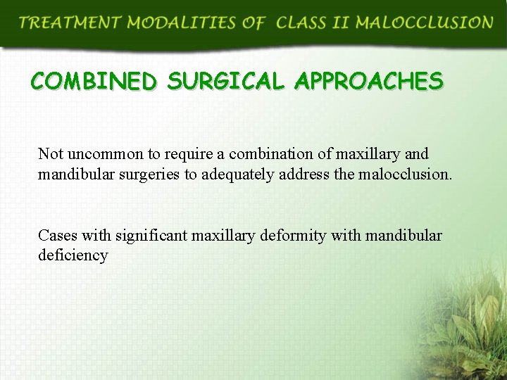 COMBINED SURGICAL APPROACHES Not uncommon to require a combination of maxillary and mandibular surgeries