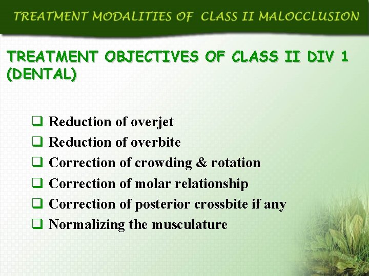TREATMENT OBJECTIVES OF CLASS II DIV 1 (DENTAL) q q q Reduction of overjet