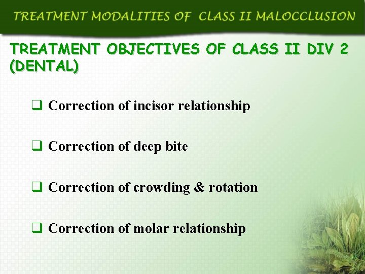 TREATMENT OBJECTIVES OF CLASS II DIV 2 (DENTAL) q Correction of incisor relationship q