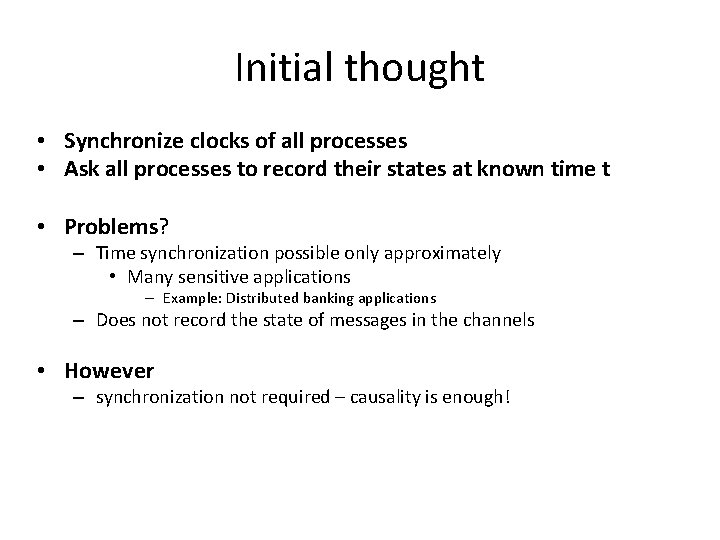 Initial thought • Synchronize clocks of all processes • Ask all processes to record