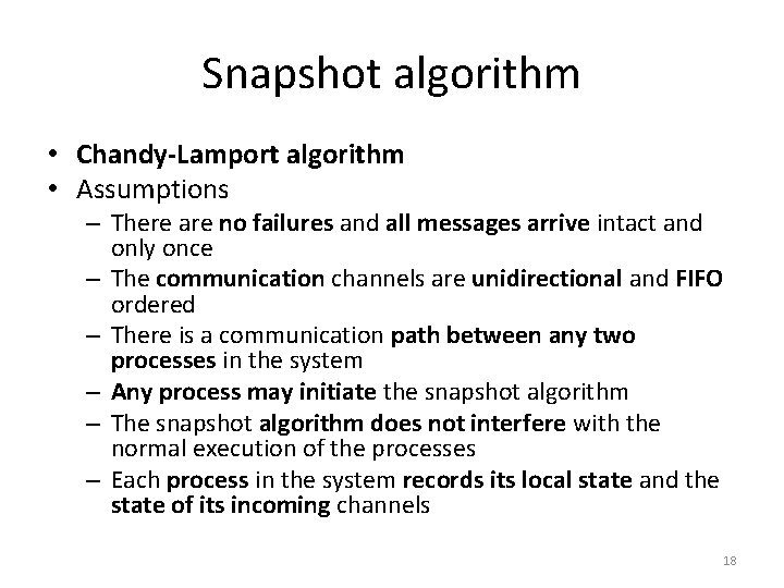 Snapshot algorithm • Chandy-Lamport algorithm • Assumptions – There are no failures and all