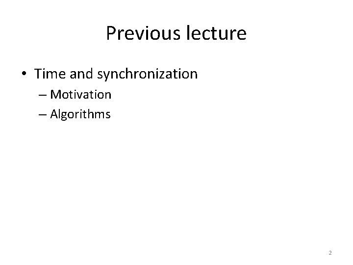 Previous lecture • Time and synchronization – Motivation – Algorithms 2 