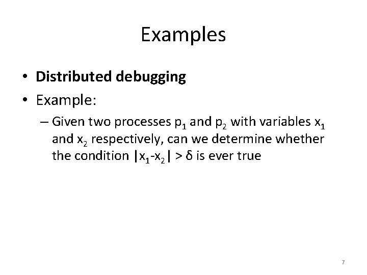 Examples • Distributed debugging • Example: – Given two processes p 1 and p