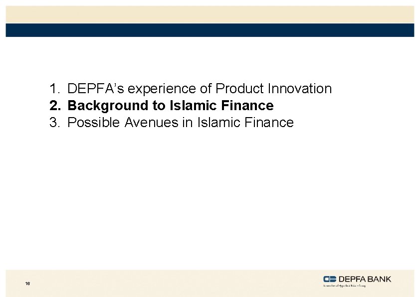 1. DEPFA’s experience of Product Innovation 2. Background to Islamic Finance 3. Possible Avenues