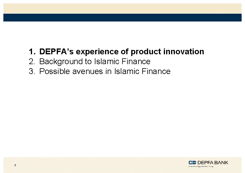 1. DEPFA’s experience of product innovation 2. Background to Islamic Finance 3. Possible avenues