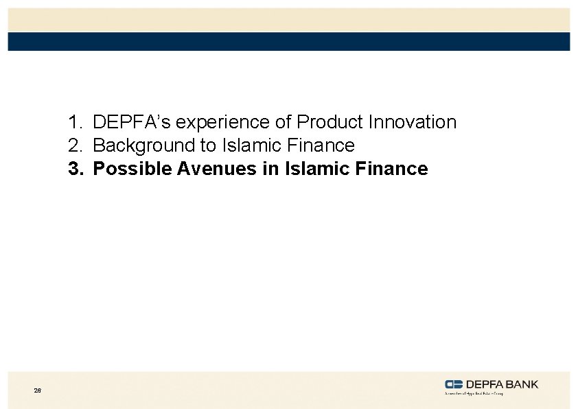 1. DEPFA’s experience of Product Innovation 2. Background to Islamic Finance 3. Possible Avenues