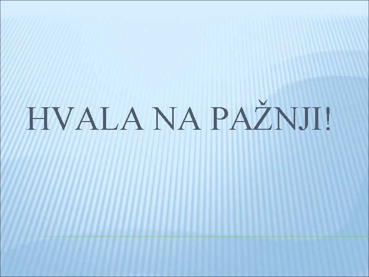 HVALA NA PAŽNJI! 