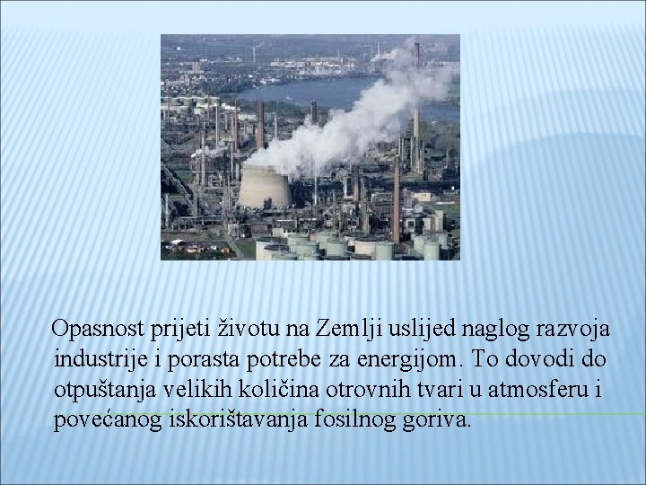 Opasnost prijeti životu na Zemlji uslijed naglog razvoja industrije i porasta potrebe za energijom.