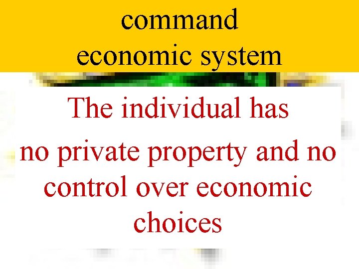command economic system The individual has no private property and no control over economic