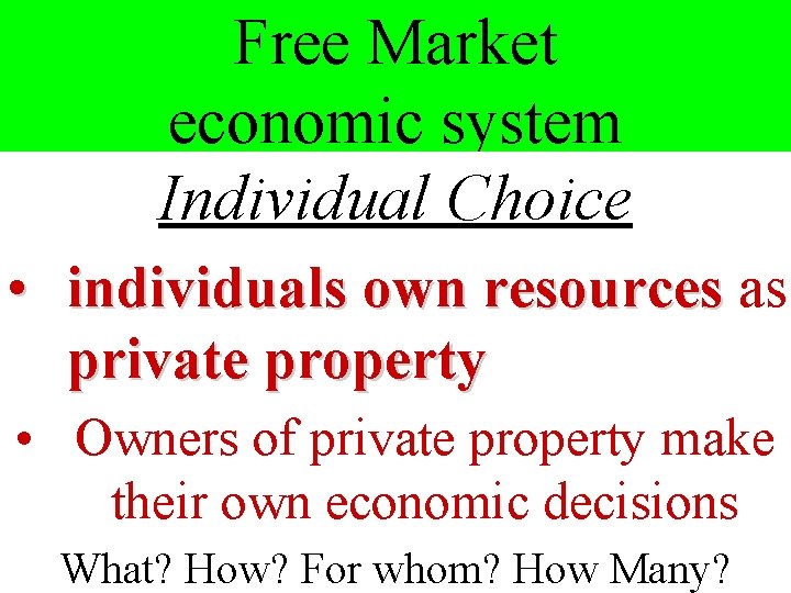 Free Market economic system Individual Choice • individuals own resources as private property •