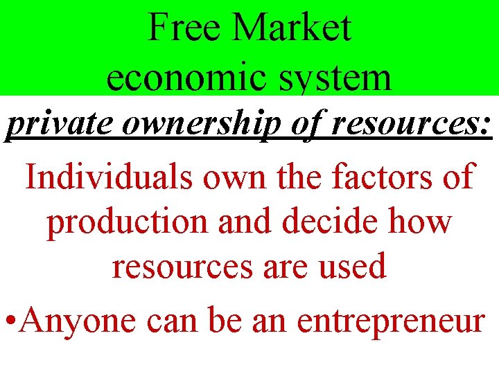 Free Market economic system private ownership of resources: Individuals own the factors of production