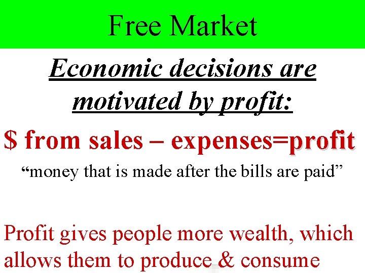Free Market Economic decisions are motivated by profit: $ from sales – expenses=profit “money