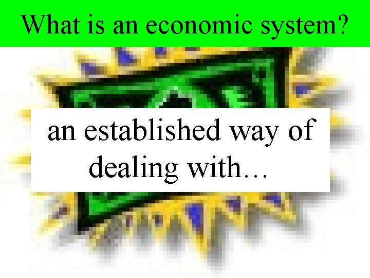What is an economic system? an established way of dealing with… 
