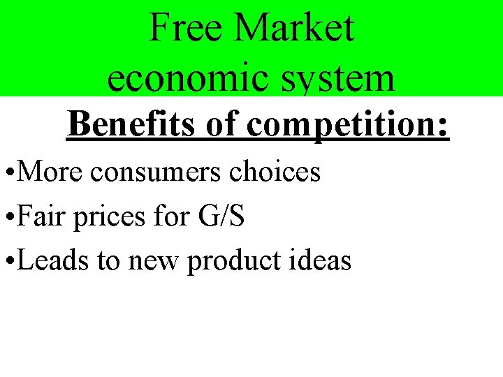 Free Market economic system Benefits of competition: • More consumers choices • Fair prices