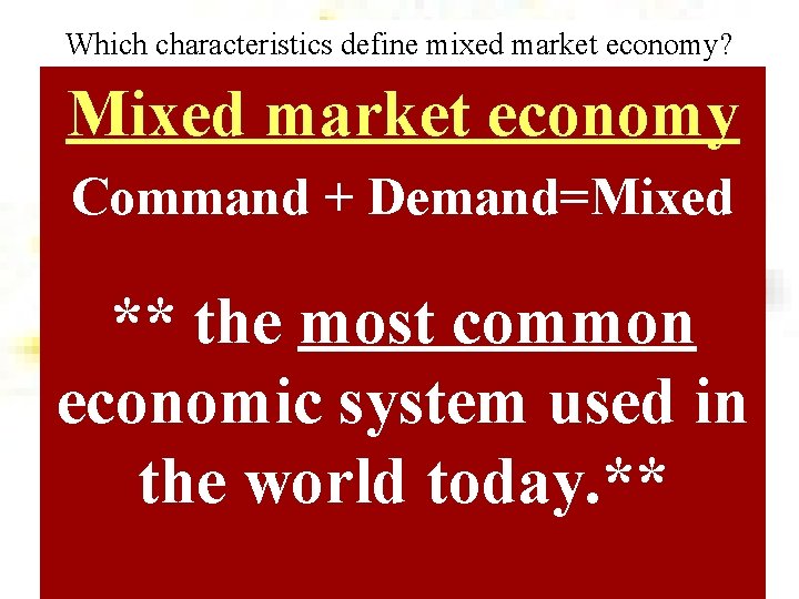 Which characteristics define mixed market economy? Mixed market economy Command + Demand=Mixed ** the