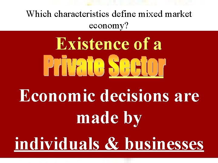 Which characteristics define mixed market economy? Existence of a Economic decisions are made by