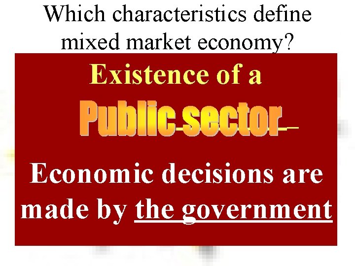 Which characteristics define mixed market economy? Existence of a Economic decisions are made by