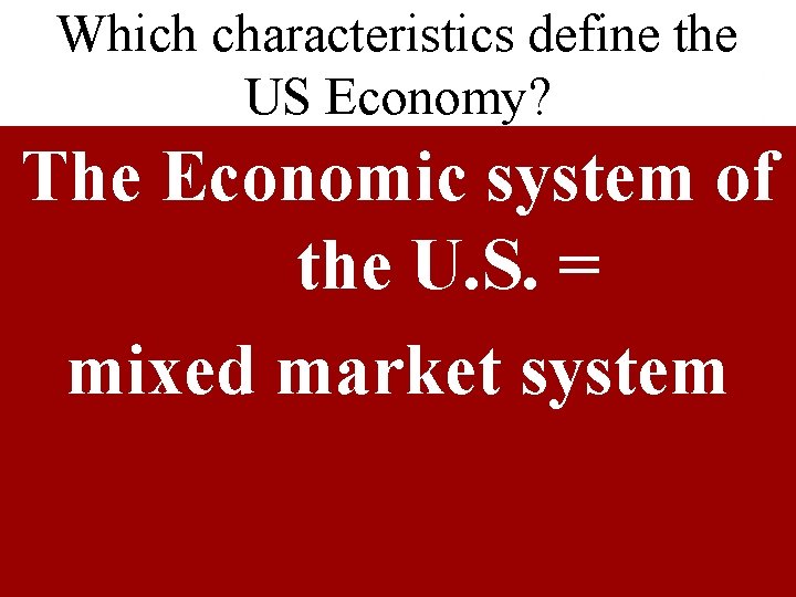 Which characteristics define the US Economy? The Economic system of the U. S. =