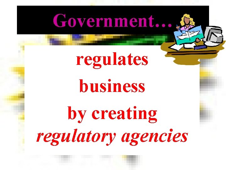 Government… regulates business by creating regulatory agencies 
