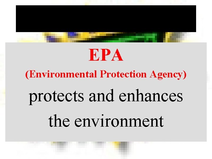 EPA (Environmental Protection Agency) protects and enhances the environment 