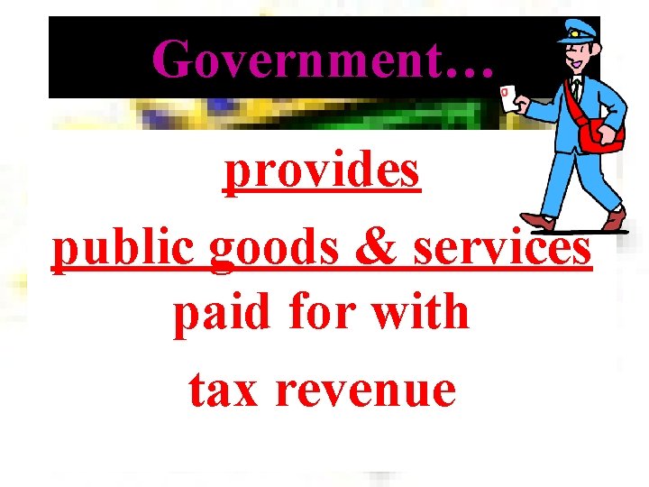 Government… provides public goods & services paid for with tax revenue 