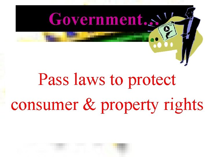 Government… Pass laws to protect consumer & property rights 