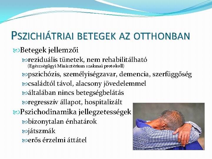 PSZICHIÁTRIAI BETEGEK AZ OTTHONBAN Betegek jellemzői reziduális tünetek, nem rehabilitálható (Egészségügyi Minisztérium szakmai protokoll)