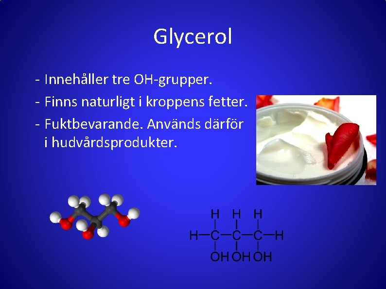 Glycerol - Innehåller tre OH-grupper. - Finns naturligt i kroppens fetter. - Fuktbevarande. Används