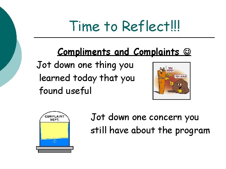 Time to Reflect!!! Compliments and Complaints Jot down one thing you learned today that
