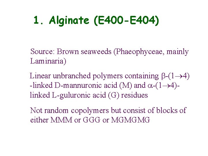 1. Alginate (E 400 -E 404) Source: Brown seaweeds (Phaeophyceae, mainly Laminaria) Linear unbranched