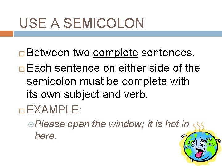 USE A SEMICOLON Between two complete sentences. Each sentence on either side of the