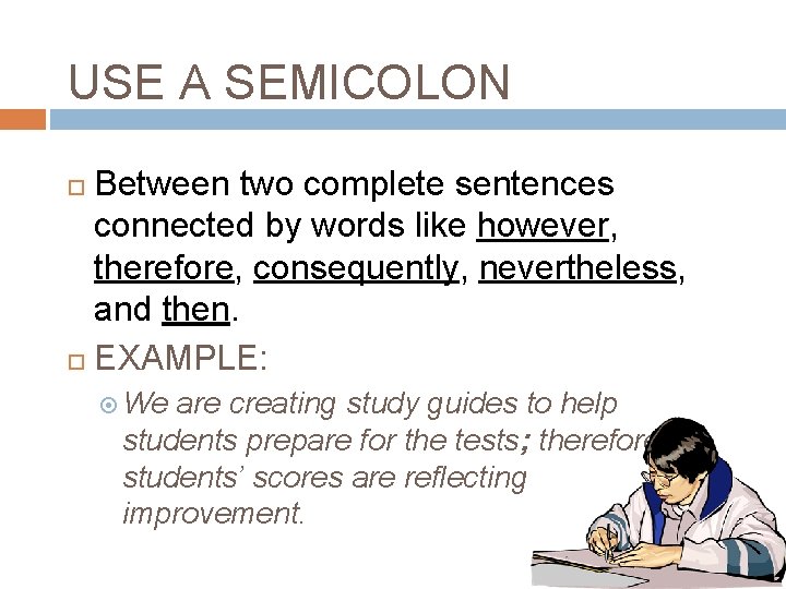 USE A SEMICOLON Between two complete sentences connected by words like however, therefore, consequently,