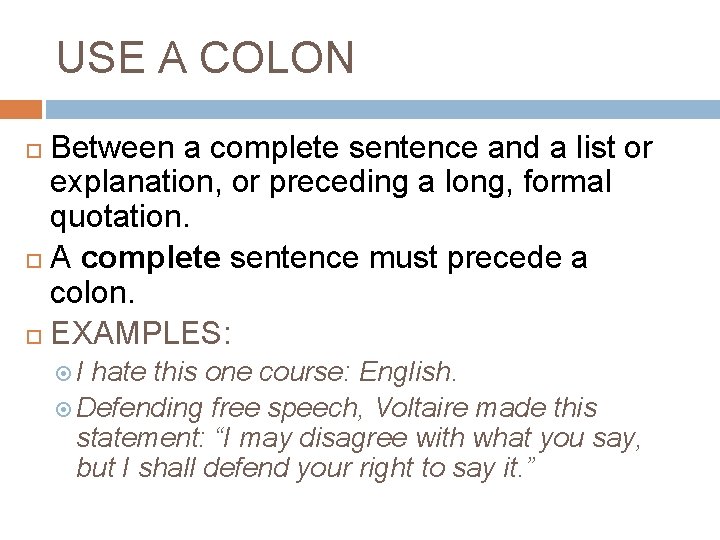 USE A COLON Between a complete sentence and a list or explanation, or preceding