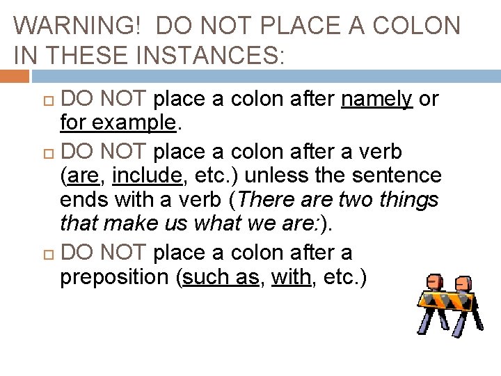 WARNING! DO NOT PLACE A COLON IN THESE INSTANCES: DO NOT place a colon