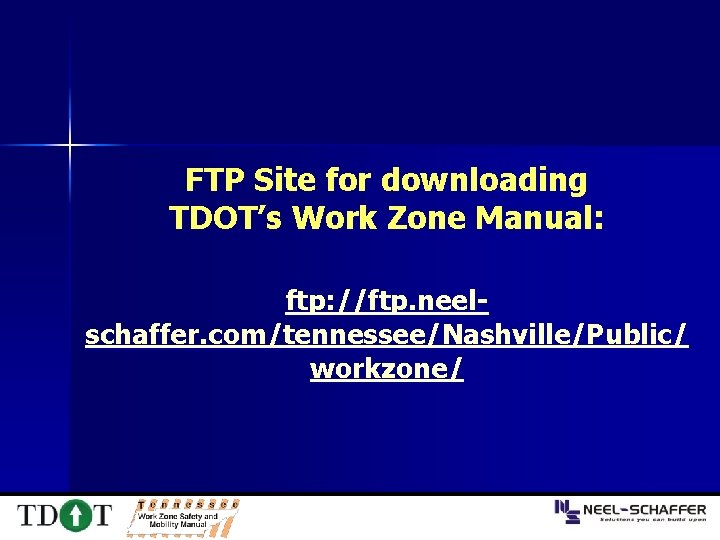 FTP Site for downloading TDOT’s Work Zone Manual: ftp: //ftp. neelschaffer. com/tennessee/Nashville/Public/ workzone/ 