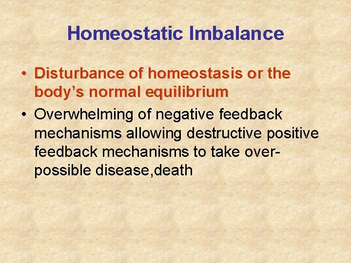 Homeostatic Imbalance • Disturbance of homeostasis or the body’s normal equilibrium • Overwhelming of