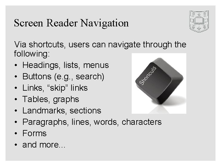 Screen Reader Navigation Via shortcuts, users can navigate through the following: • Headings, lists,