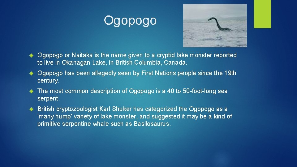 Ogopogo or Naitaka is the name given to a cryptid lake monster reported to